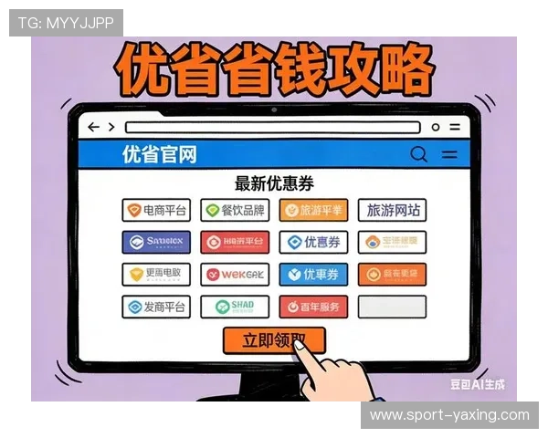 亚星游戏官网登录入口优惠券领取技巧及使用指南助你最大化优惠 亚星游戏官网登录入口优惠券领取技巧及使用指南助你最大化优惠